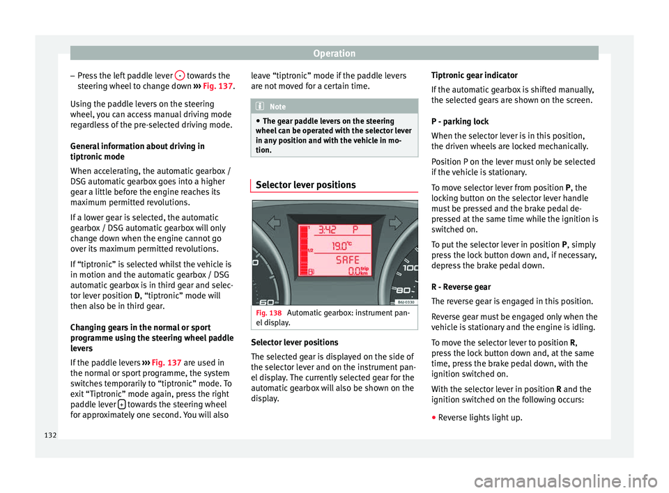 Seat Ibiza ST 2014  Owners manual Operation
– Press the left paddle lever  -  towards the
steering wheel to change down  ››› Fig. 137.
Using the paddle levers on the steering
wheel, you can access manual driving mode
regardles