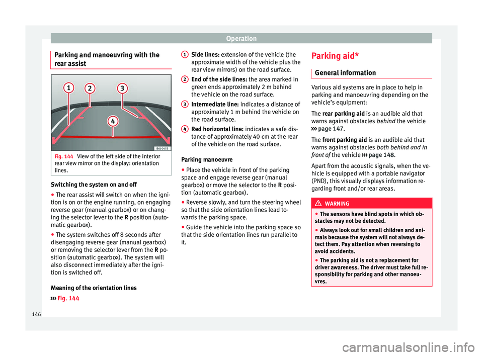Seat Ibiza ST 2014 Owners manual Operation
Parking and manoeuvring with the
rear assist Fig. 144
View of the left side of the interior
rear view mirror on the display: orientation
lines. Switching the system on and off
● The rear Seat Ibiza ST 2014 Owners manual Operation
Parking and manoeuvring with the
rear assist Fig. 144
View of the left side of the interior
rear view mirror on the display: orientation
lines. Switching the system on and off
● The rear