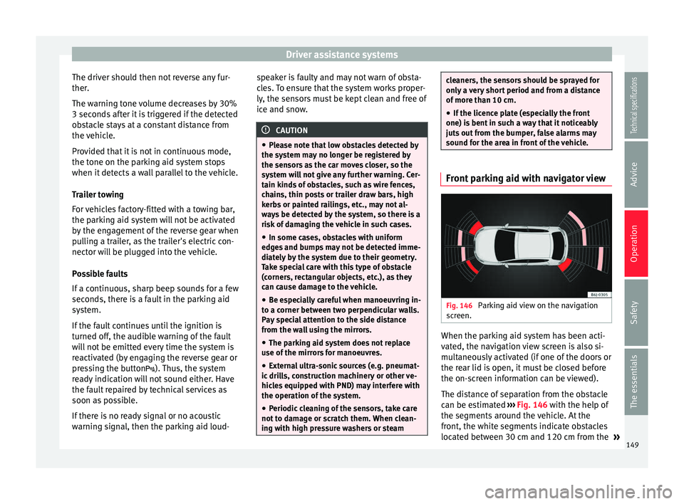 Seat Ibiza ST 2014 Owners manual Driver assistance systems
The driver should then not reverse any fur-
ther.
The warning tone volume decreases by 30%
3 seconds after it is triggered if the detected
obstacle stays at a constant distan Seat Ibiza ST 2014 Owners manual Driver assistance systems
The driver should then not reverse any fur-
ther.
The warning tone volume decreases by 30%
3 seconds after it is triggered if the detected
obstacle stays at a constant distan