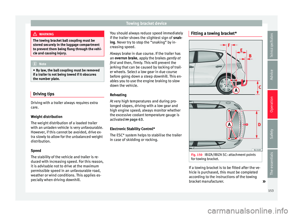 Seat Ibiza ST 2014  Owners manual Towing bracket device
WARNING
The towing bracket ball coupling must be
stored securely in the luggage compartment
to prevent them being flung through the vehi-
cle and causing injury. Note
● By law,