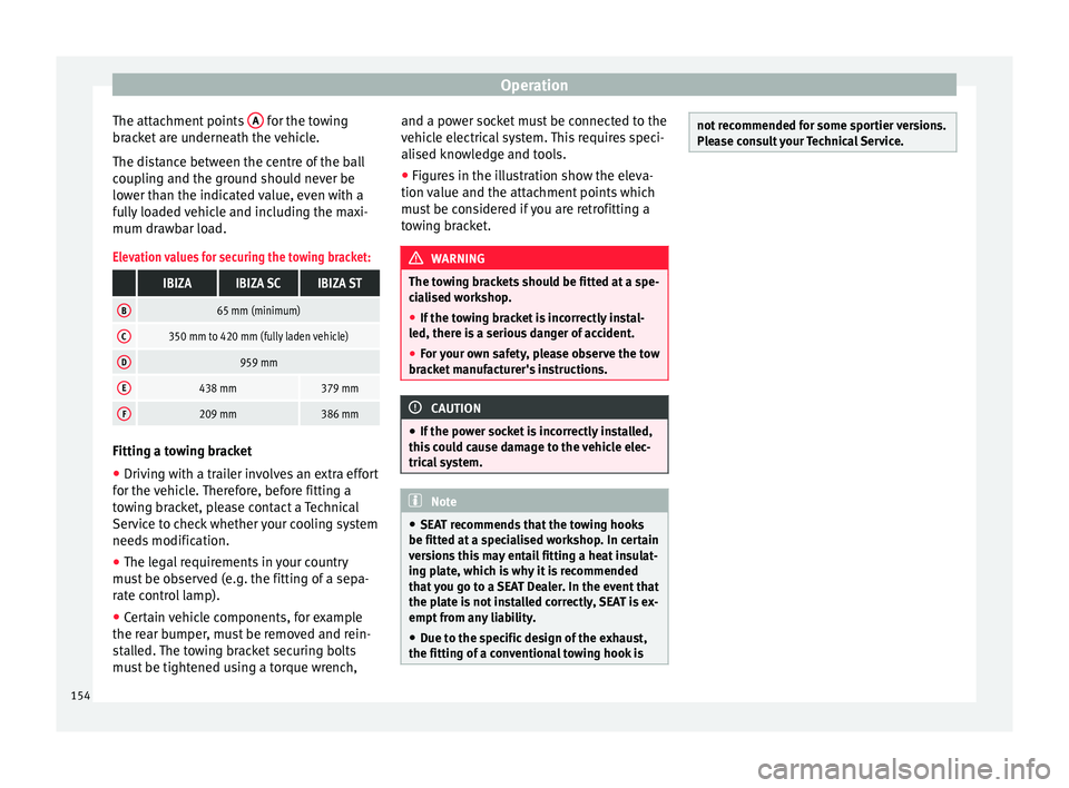 Seat Ibiza ST 2014  Owners manual Operation
The attachment points  A  for the towing
bracket are underneath the vehicle.
The distance between the centre of the ball
coupling and the ground should never be
lower than the indicated valu