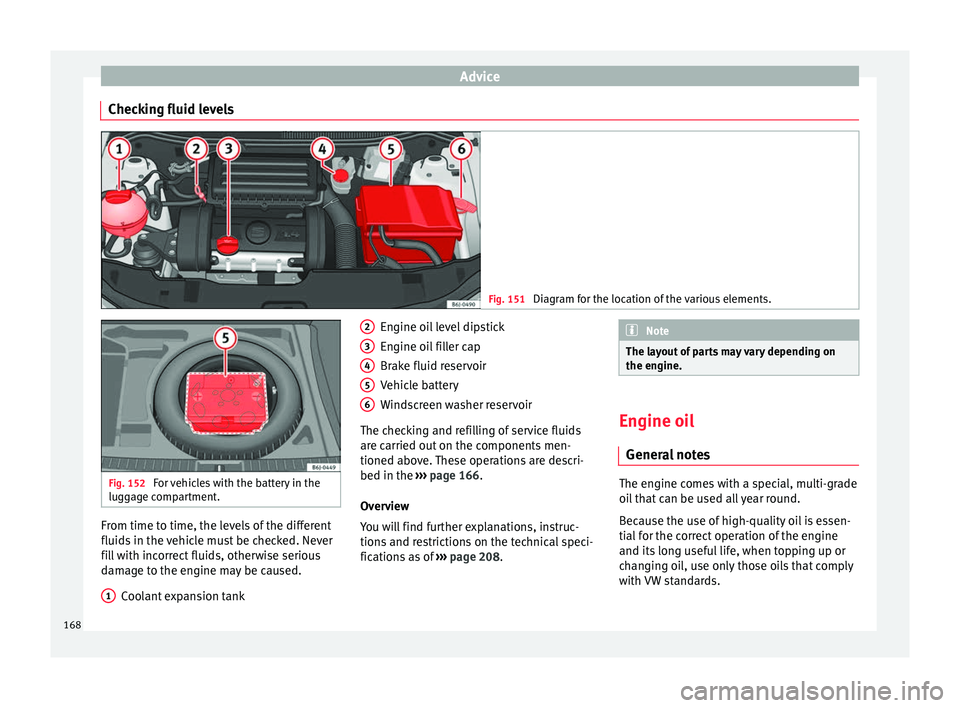 Seat Ibiza ST 2014 Owners manual Advice
Checking fluid levels Fig. 151
Diagram for the location of the various elements. Fig. 152
For vehicles with the battery in the
luggage compartment. From time to time, the levels of the differ Seat Ibiza ST 2014 Owners manual Advice
Checking fluid levels Fig. 151
Diagram for the location of the various elements. Fig. 152
For vehicles with the battery in the
luggage compartment. From time to time, the levels of the differ