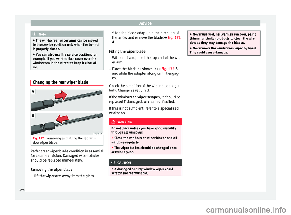 Seat Ibiza ST 2014 Owners manual Advice
Note
● The windscreen wiper arms can be moved
to the service position only when the bonnet
is properly closed.
● You can also use the service position, for
example, if you want to fix a cov Seat Ibiza ST 2014 Owners manual Advice
Note
● The windscreen wiper arms can be moved
to the service position only when the bonnet
is properly closed.
● You can also use the service position, for
example, if you want to fix a cov