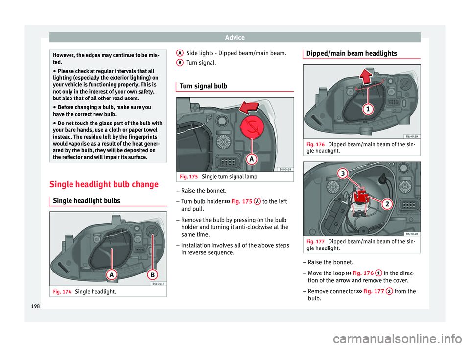 Seat Ibiza ST 2014 Owners manual Advice
However, the edges may continue to be mis-
ted.
● Please check at regular intervals that all
lighting (especially the exterior lighting) on
your vehicle is functioning properly. This is
not o Seat Ibiza ST 2014 Owners manual Advice
However, the edges may continue to be mis-
ted.
● Please check at regular intervals that all
lighting (especially the exterior lighting) on
your vehicle is functioning properly. This is
not o