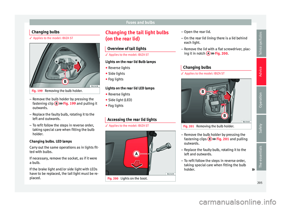 Seat Ibiza ST 2014 Owners manual Fuses and bulbs
Changing bulbs 3 Applies to the model: IBIZA ST
Fig. 199
Removing the bulb holder. –
Remove the bulb holder by pressing the
fastening clip B
››› Fig. 199 and pulling it
o Seat Ibiza ST 2014 Owners manual Fuses and bulbs
Changing bulbs 3 Applies to the model: IBIZA ST
Fig. 199
Removing the bulb holder. –
Remove the bulb holder by pressing the
fastening clip B
››› Fig. 199 and pulling it
o