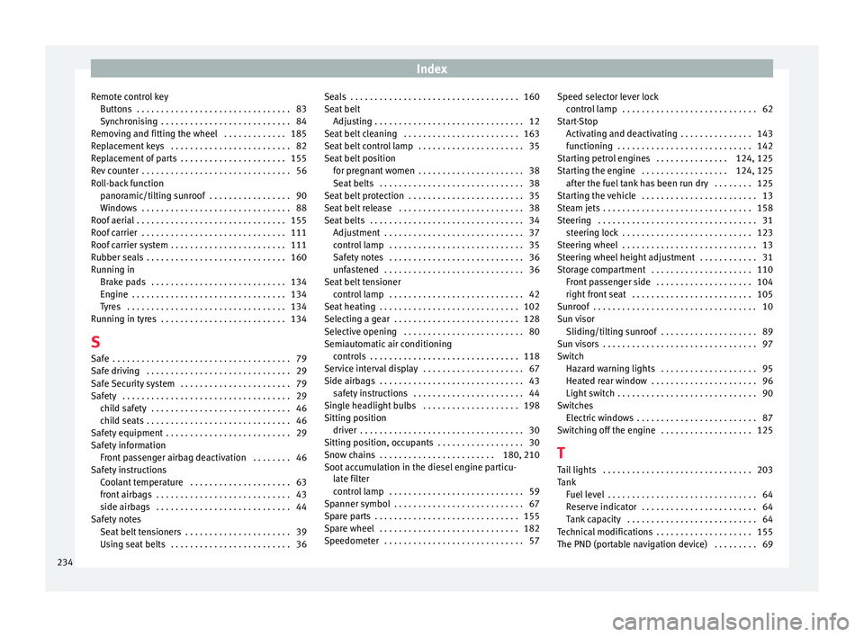 Seat Ibiza ST 2014  Owners manual Index
Remote control key Buttons  . . . . . . . . . . . . . . . . . . . . . . . . . . . . . . . . 83
Synchronising  . . . . . . . . . . . . . . . . . . . . . . . . . . . 84
Removing and fitting the wh