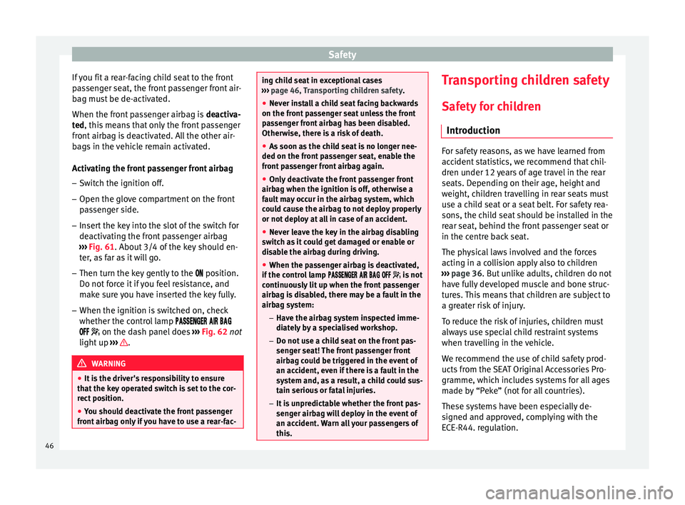 Seat Ibiza ST 2014 Service Manual Safety
If you fit a rear-facing child seat to the front
passenger seat, the front passenger front air-
bag must be de-activated.
When the front passenger airbag is deactiva-
ted , this means that onl Seat Ibiza ST 2014 Service Manual Safety
If you fit a rear-facing child seat to the front
passenger seat, the front passenger front air-
bag must be de-activated.
When the front passenger airbag is deactiva-
ted , this means that onl