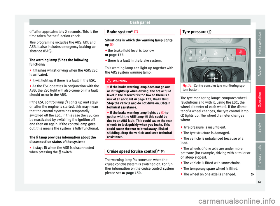 Seat Ibiza ST 2014 Owners manual Dash panel
off after approximately 2 seconds. This is the
time taken for the function check.
This programme includes the ABS, EDL and
ASR. It also includes emergency braking as-
sistance (BAS).
The wa Seat Ibiza ST 2014 Owners manual Dash panel
off after approximately 2 seconds. This is the
time taken for the function check.
This programme includes the ABS, EDL and
ASR. It also includes emergency braking as-
sistance (BAS).
The wa