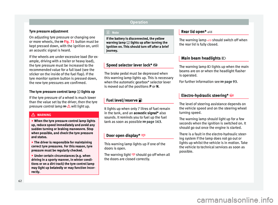 Seat Ibiza ST 2014 User Guide Operation
Tyre pressure adjustment
On adjusting tyre pressure or changing one
or more wheels, the  ››› Fig. 71  button must be
k ept
 pressed down, with the ignition on, until
an acoustic signal