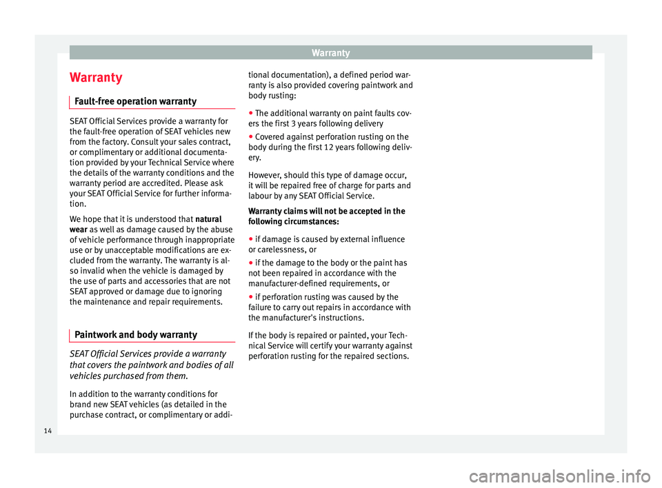 Seat Ibiza ST 2014  Maintenance programme Warranty
Warranty Fault-free operation warranty SEAT Official Services provide a warranty for
the fault-free operation of SEAT vehicles new
from the factory. Consult your sales contract,
or compliment