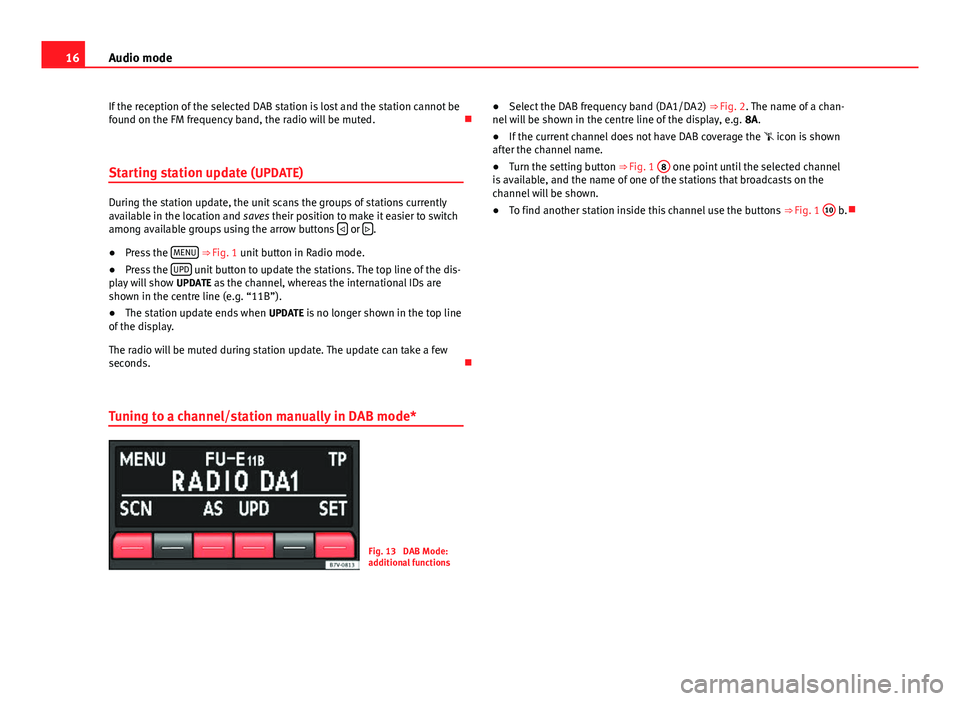 Seat Ibiza ST 2014 SOUND SYSTEM 1.X 16Audio mode
If the reception of the selected DAB station is lost and the station cannot be
found on the FM frequency band, the radio will be muted.
Starting station update (UPDATE)
During the sta Seat Ibiza ST 2014 SOUND SYSTEM 1.X 16Audio mode
If the reception of the selected DAB station is lost and the station cannot be
found on the FM frequency band, the radio will be muted.
Starting station update (UPDATE)
During the sta