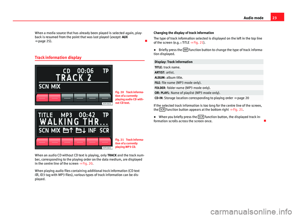Seat Ibiza ST 2014 SOUND SYSTEM 1.X 23
Audio mode
When a media source that has already been played is selected again, play-
back is resumed from the point that was last played ( except: AUX
⇒ page 25).
Track information display Seat Ibiza ST 2014 SOUND SYSTEM 1.X 23
Audio mode
When a media source that has already been played is selected again, play-
back is resumed from the point that was last played ( except: AUX
⇒ page 25).
Track information display