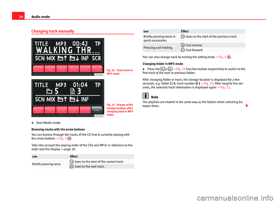 Seat Ibiza ST 2014  SOUND SYSTEM 1.X 24Audio mode
Changing track manually
Fig. 22  Track name in
MP3 mode.
Fig. 23  Display of the
storage location when
changing track in MP3
mode.
● Start Media mode.
Browsing tracks with the arrow but