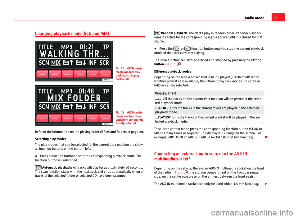 Seat Ibiza ST 2014  SOUND SYSTEM 1.X 25
Audio mode
Changing playback mode (SCN and MIX)
Fig. 24  MEDIA main
menu: random play-
back as active play-
back mode.
Fig. 25  MEDIA main
menu: random play-
back from current fold-
er only selecte