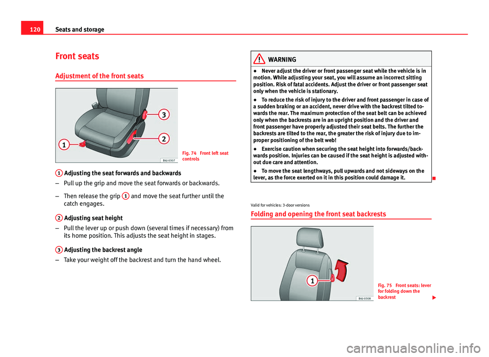 Seat Ibiza 5D 2013  Owners manual 120Seats and storage
Front seats
Adjustment of the front seats
Fig. 74  Front left seat
controls
1
 Adjusting the seat forwards and backwards
– Pull up the grip and move the seat forwards or backwar