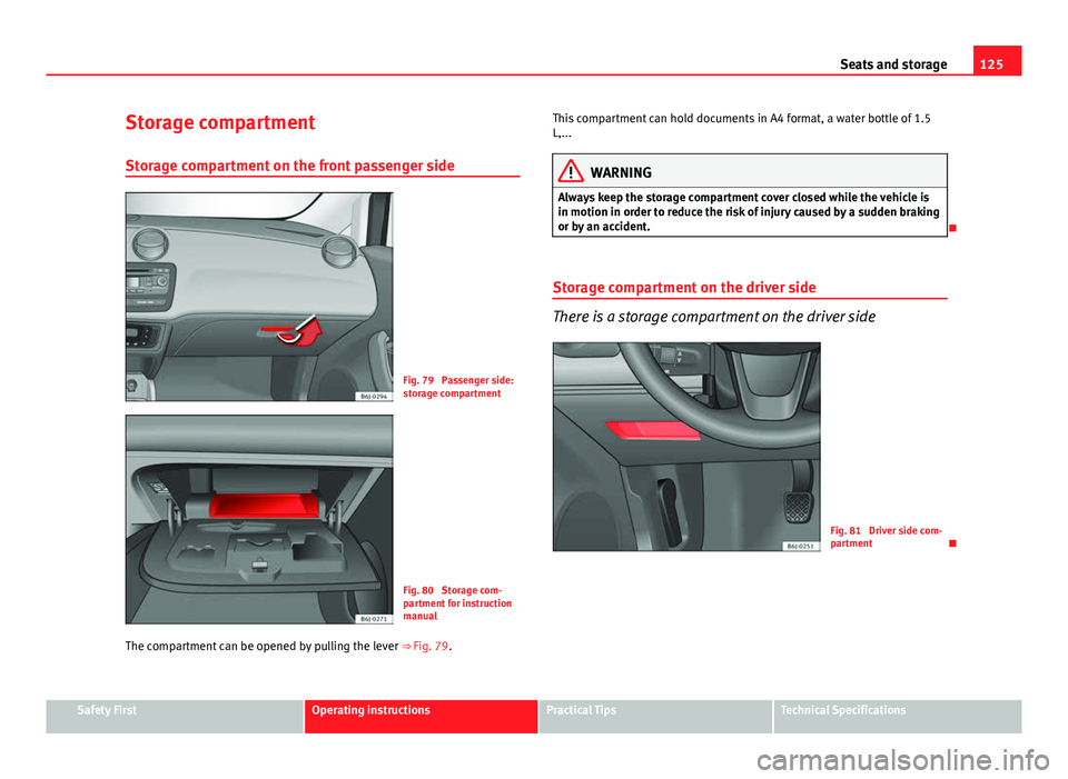 Seat Ibiza 5D 2013 Owners manual 125
Seats and storage
Storage compartment
Storage compartment on the front passenger side
Fig. 79 Passenger side:
storage compartment
Fig. 80 Storage com-
partment for instruction
manual
The compart Seat Ibiza 5D 2013 Owners manual 125
Seats and storage
Storage compartment
Storage compartment on the front passenger side
Fig. 79 Passenger side:
storage compartment
Fig. 80 Storage com-
partment for instruction
manual
The compart