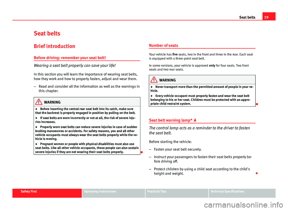 Seat Ibiza 5D 2013 Owners Guide 19
Seat belts
Seat belts
Brief introduction Before driving: remember your seat belt!
Wearing a seat belt properly can save your life!
In this section you will learn the importance of wearing seat belt Seat Ibiza 5D 2013 Owners Guide 19
Seat belts
Seat belts
Brief introduction Before driving: remember your seat belt!
Wearing a seat belt properly can save your life!
In this section you will learn the importance of wearing seat belt