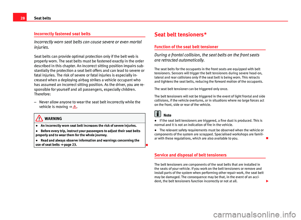 Seat Ibiza 5D 2013 Owners Guide 28Seat belts
Incorrectly fastened seat belts
Incorrectly worn seat belts can cause severe or even mortal
injuries.
Seat belts can provide optimal protection only if the belt web is
properly worn. The Seat Ibiza 5D 2013 Owners Guide 28Seat belts
Incorrectly fastened seat belts
Incorrectly worn seat belts can cause severe or even mortal
injuries.
Seat belts can provide optimal protection only if the belt web is
properly worn. The