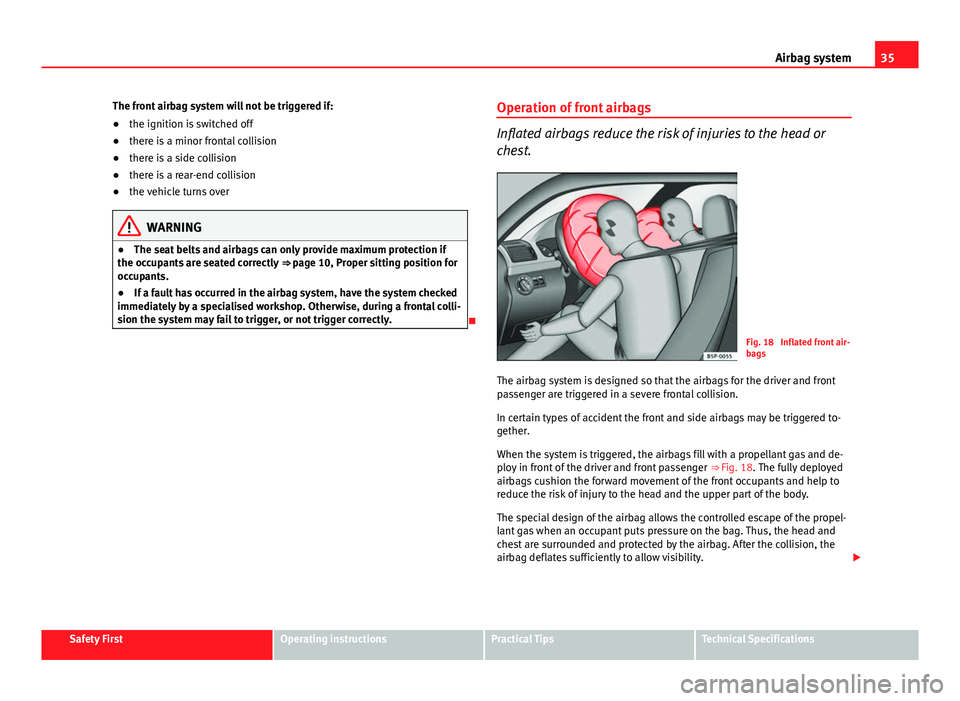 Seat Ibiza 5D 2013 Owners Guide 35
Airbag system
The front airbag system will not be triggered if:
● the ignition is switched off
● there is a minor frontal collision
● there is a side collision
● there is a rear-end collisi Seat Ibiza 5D 2013 Owners Guide 35
Airbag system
The front airbag system will not be triggered if:
● the ignition is switched off
● there is a minor frontal collision
● there is a side collision
● there is a rear-end collisi