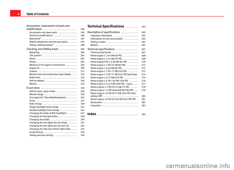 Seat Ibiza 5D 2013 Owners manual Accessories, replacement of parts and
modifications . . . . . . . . . . . . . . . . . . . . . . . . . . . . . 196
Accessories and spare parts . . . . . . . . . . . . . . . . 196
Technical modificatio Seat Ibiza 5D 2013 Owners manual Accessories, replacement of parts and
modifications . . . . . . . . . . . . . . . . . . . . . . . . . . . . . 196
Accessories and spare parts . . . . . . . . . . . . . . . . 196
Technical modificatio