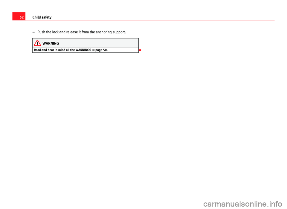 Seat Ibiza 5D 2013  Owners manual 52Child safety
–Push the lock and release it from the anchoring support.
WARNING
Read and bear in mind all the WARNINGS  ⇒ page 50.
  