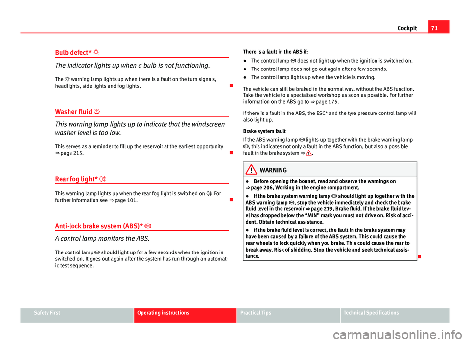 Seat Ibiza 5D 2013 Manual PDF 71
Cockpit
Bulb defect* 
The indicator lights up when a bulb is not functioning. The   warning lamp lights up when there is a fault on the turn signals,
headlights, side lights and fog lights. 