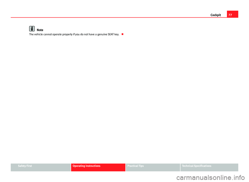 Seat Ibiza 5D 2013 Manual PDF 77
Cockpit
Note
The vehicle cannot operate properly if you do not have a genuine SEAT key. 
Safety FirstOperating instructionsPractical TipsTechnical Specifications  