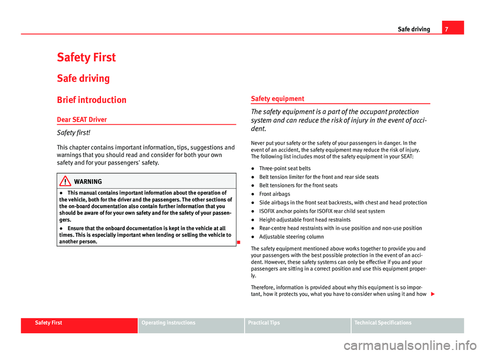 Seat Ibiza 5D 2013 Owners manual 7
Safe driving
Safety First
Safe driving
Brief introduction
Dear SEAT Driver
Safety first! This chapter contains important information, tips, suggestions and
warnings that you should read and consider Seat Ibiza 5D 2013 Owners manual 7
Safe driving
Safety First
Safe driving
Brief introduction
Dear SEAT Driver
Safety first! This chapter contains important information, tips, suggestions and
warnings that you should read and consider
