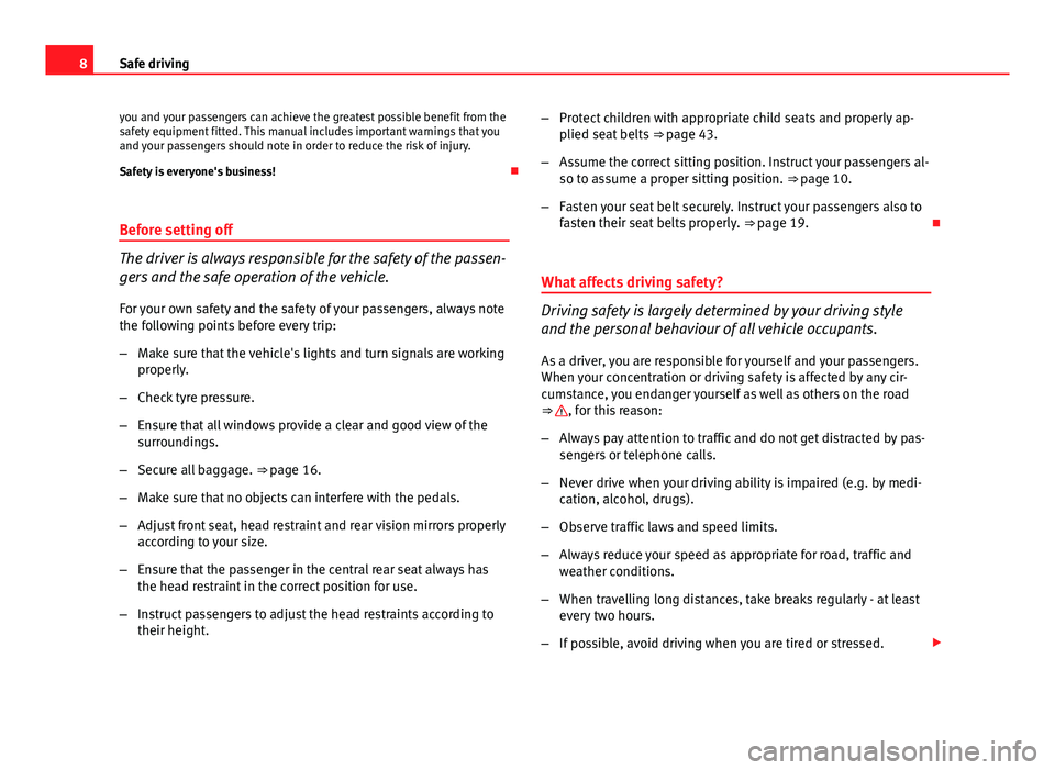 Seat Ibiza 5D 2013  Owners manual 8Safe driving
you and your passengers can achieve the greatest possible benefit from the
safety equipment fitted. This manual includes important warnings that you
and your passengers should note in or