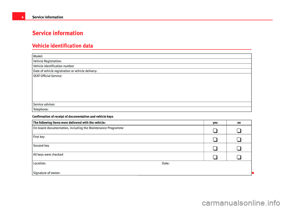 Seat Ibiza 5D 2013  Maintenance programme 4Service information
Service information
Vehicle identification data
Model:  
Vehicle Registration:  
Vehicle identification number  
Date of vehicle registration or vehicle delivery:  
SEAT Official 