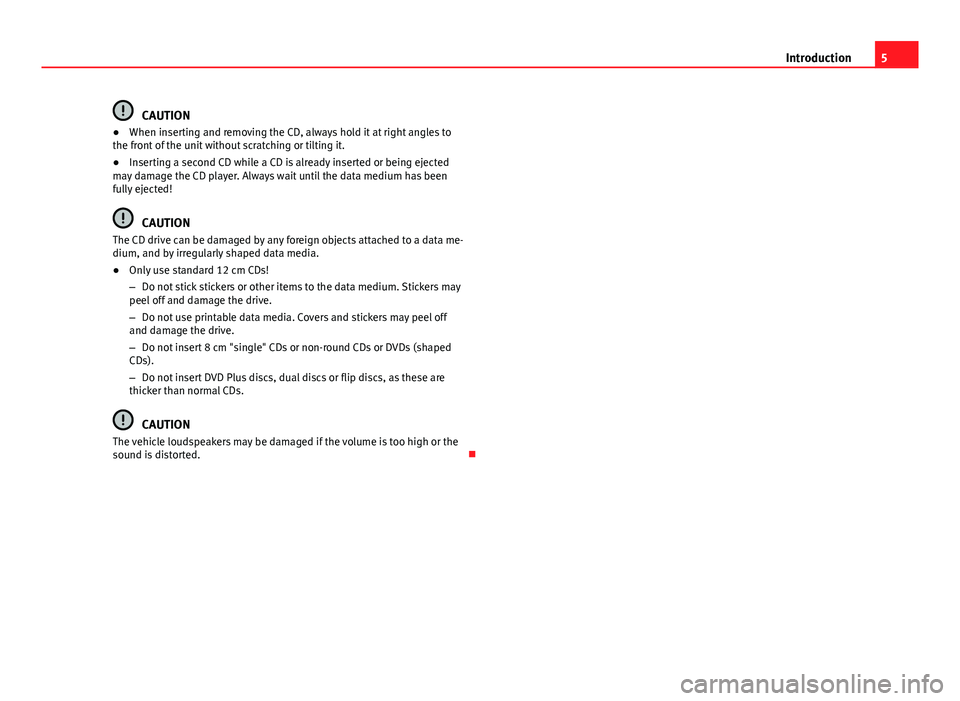 Seat Ibiza 5D 2013  SOUND SYSTEM 1.X 5IntroductionCAUTION●When inserting and removing the CD, always hold it at right angles tothe front of the unit without scratching or tilting it.●
Inserting a second CD while a CD is already inser