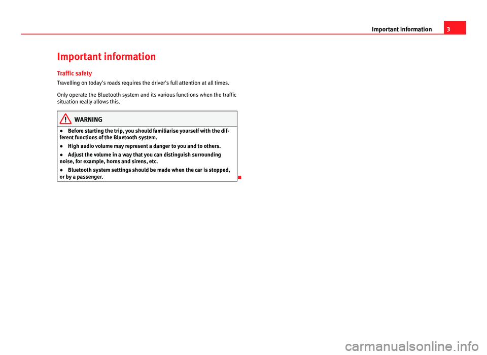 Seat Ibiza 5D 2013  BLUETOOTH SYSTEM 3Important informationImportant informationTraffic safety
Travelling on today's roads requires the driver's full attention at all times.
Only operate the Bluetooth system and its various funct