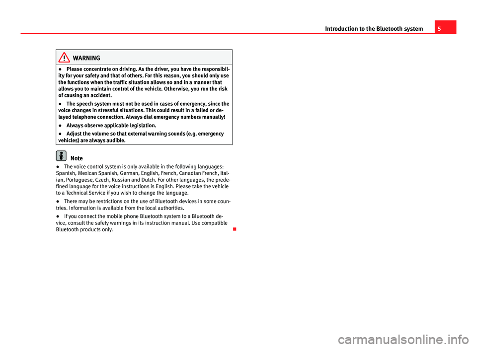Seat Ibiza 5D 2013  BLUETOOTH SYSTEM 5Introduction to the Bluetooth systemWARNING●Please concentrate on driving. As the driver, you have the responsibil-ity for your safety and that of others. For this reason, you should only usethe fu