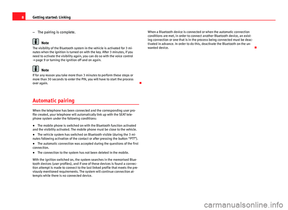 Seat Ibiza 5D 2013  BLUETOOTH SYSTEM 8Getting started: Linking–The pairing is complete.
Note
The visibility of the Bluetooth system in the vehicle is activated for 3 mi-nutes when the ignition is turned on with the key. After 3 minutes