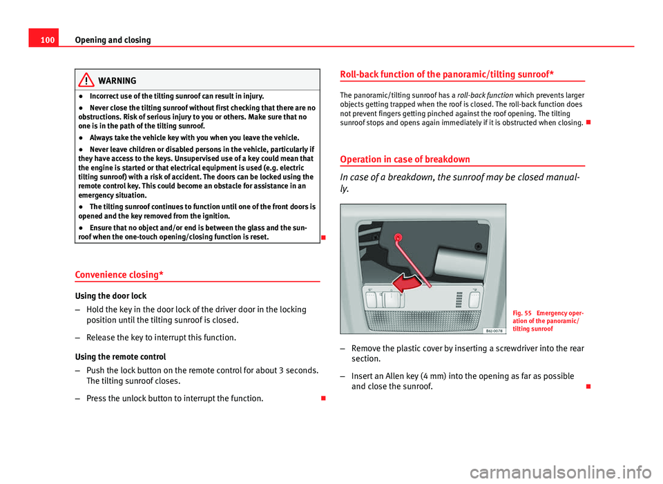 Seat Ibiza SC 2013  Owners manual 100Opening and closing
WARNING
● Incorrect use of the tilting sunroof can result in injury.
● Never close the tilting sunroof without first checking that there are no
obstructions. Risk of serious