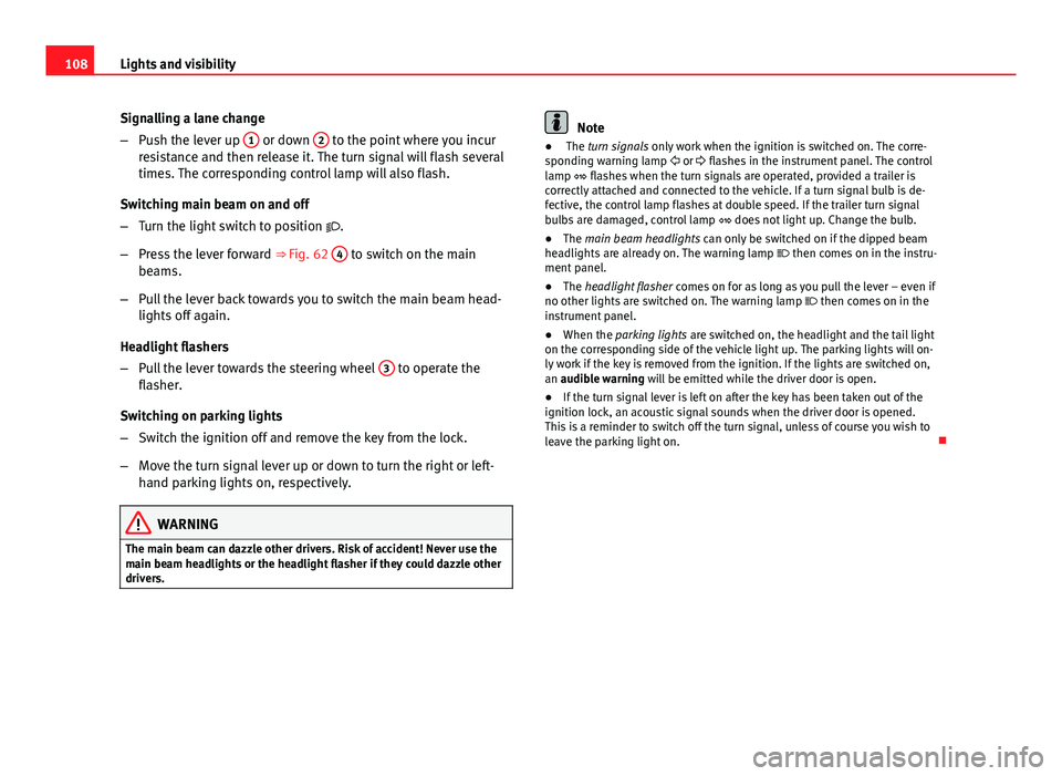 Seat Ibiza SC 2013  Owners manual 108Lights and visibility
Signalling a lane change
–Push the lever up  1
 or down 2 to the point where you incur
resistance and then release it. The turn signal will flash several
times. The correspo