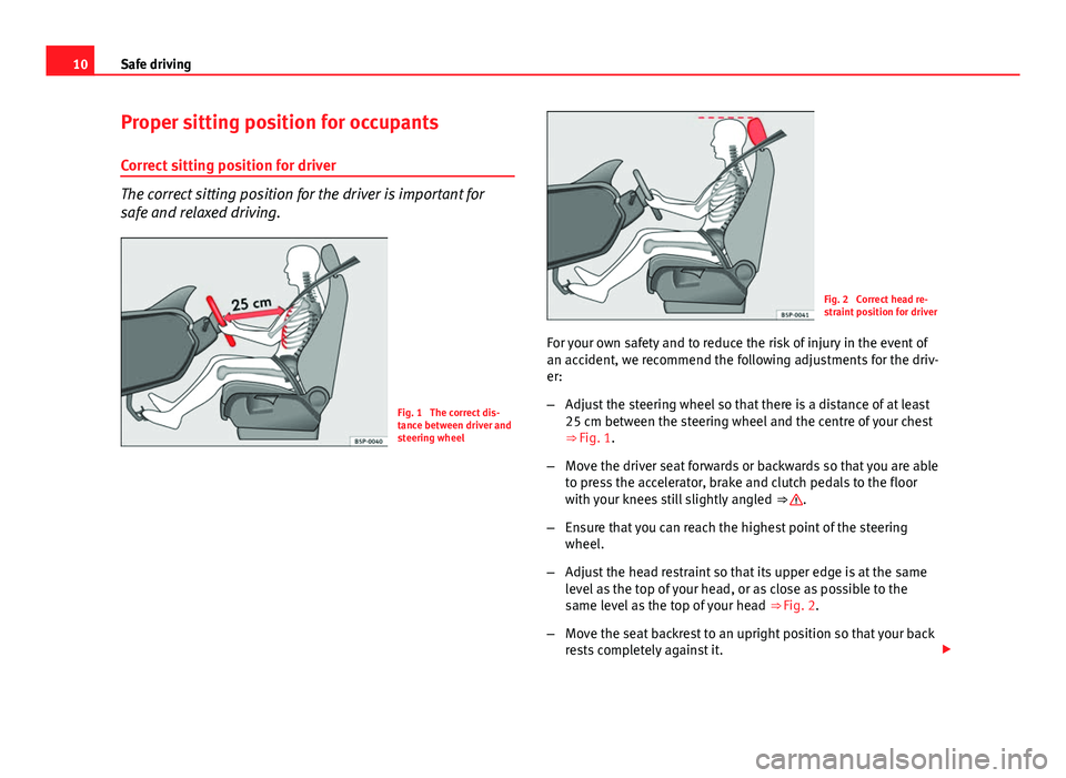 Seat Ibiza SC 2013 User Guide 10Safe driving
Proper sitting position for occupants
Correct sitting position for driver
The correct sitting position for the driver is important for
safe and relaxed driving.
Fig. 1  The correct dis-
