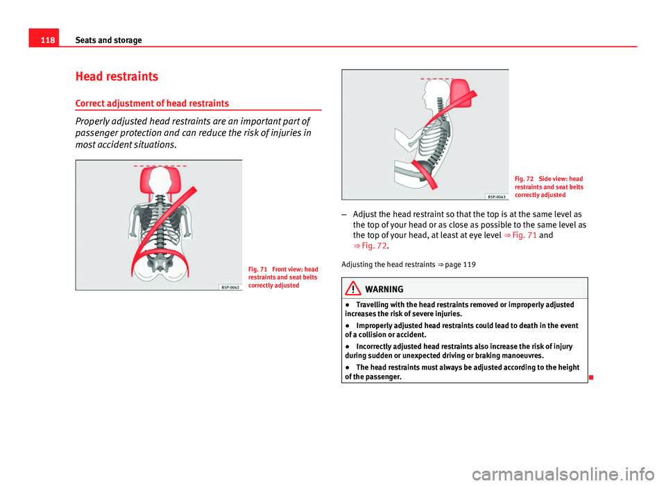 Seat Ibiza SC 2013  Owners manual 118Seats and storage
Head restraints
Correct adjustment of head restraints
Properly adjusted head restraints are an important part of
passenger protection and can reduce the risk of injuries in
most a