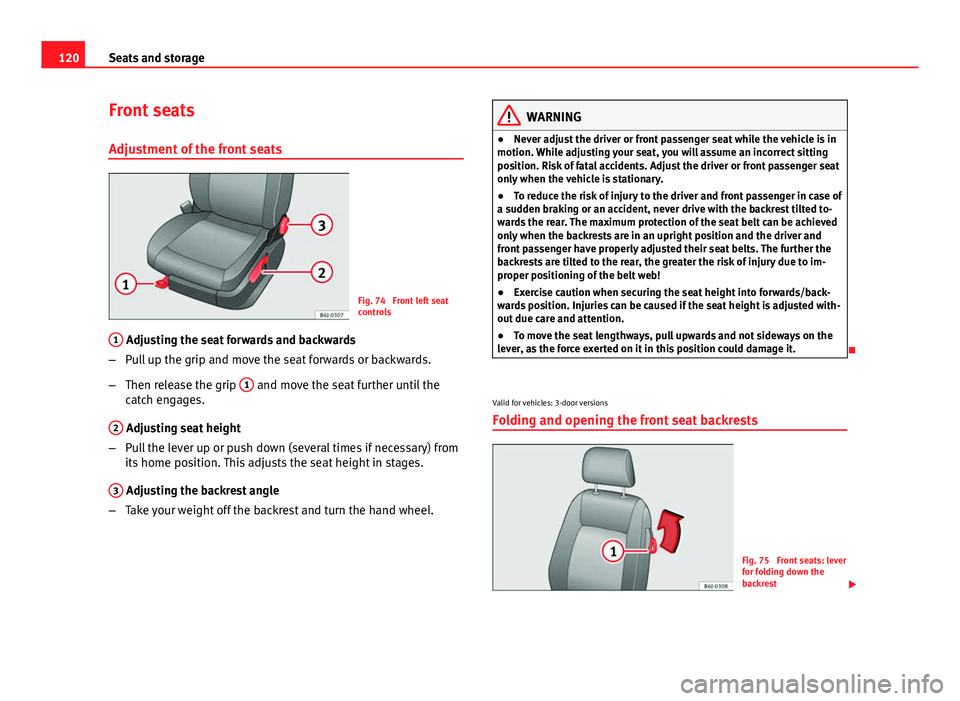Seat Ibiza SC 2013  Owners manual 120Seats and storage
Front seats
Adjustment of the front seats
Fig. 74  Front left seat
controls
1
 Adjusting the seat forwards and backwards
– Pull up the grip and move the seat forwards or backwar