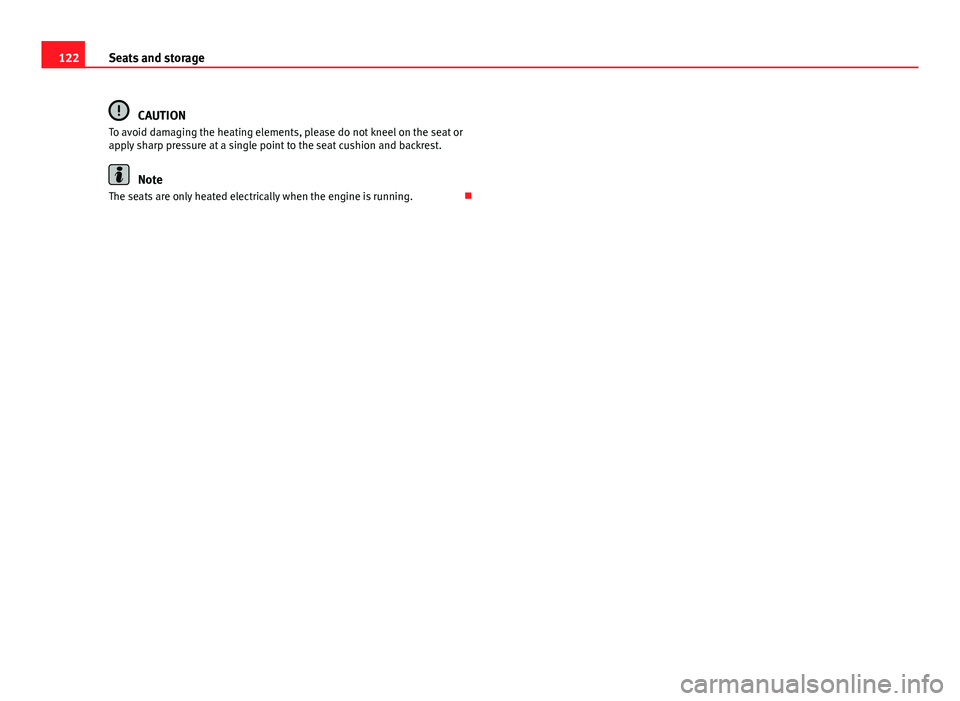 Seat Ibiza SC 2013  Owners manual 122Seats and storage
CAUTION
To avoid damaging the heating elements, please do not kneel on the seat or
apply sharp pressure at a single point to the seat cushion and backrest.
Note
The seats are only