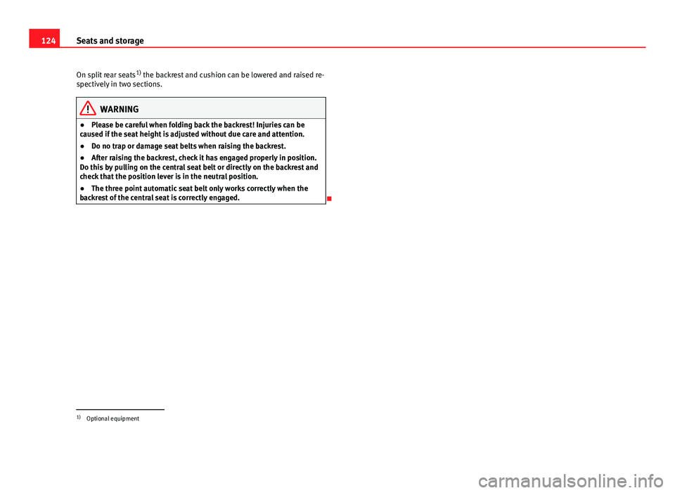 Seat Ibiza SC 2013  Owners manual 124Seats and storage
On split rear seats 1)
 the backrest and cushion can be lowered and raised re-
spectively in two sections.
WARNING
● Please be careful when folding back the backrest! Injuries c