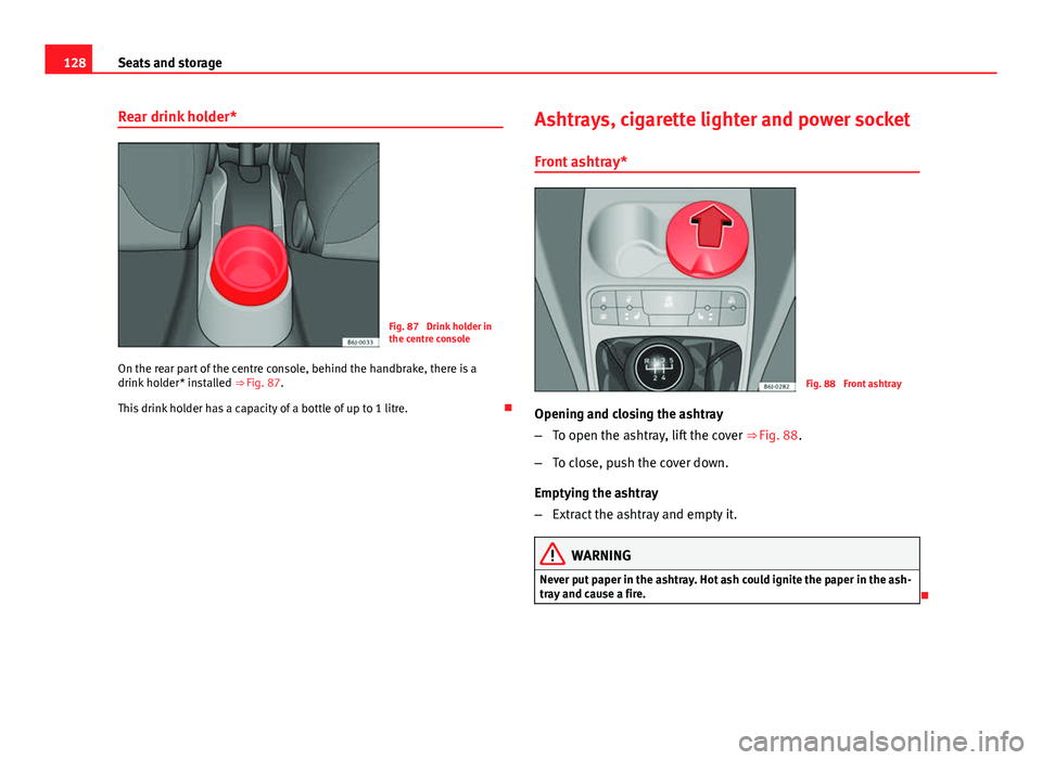 Seat Ibiza SC 2013 Owners manual 128Seats and storage
Rear drink holder*
Fig. 87 Drink holder in
the centre console
On the rear part of the centre console, behind the handbrake, there is a
drink holder* installed ⇒ Fig. 87.
Thi Seat Ibiza SC 2013 Owners manual 128Seats and storage
Rear drink holder*
Fig. 87 Drink holder in
the centre console
On the rear part of the centre console, behind the handbrake, there is a
drink holder* installed ⇒ Fig. 87.
Thi