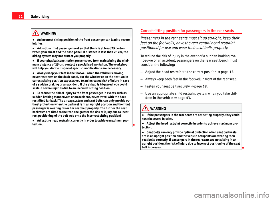 Seat Ibiza SC 2013 User Guide 12Safe driving
WARNING
● An incorrect sitting position of the front passenger can lead to severe
injuries.
● Adjust the front passenger seat so that there is at least 25 cm be-
tween your chest an
