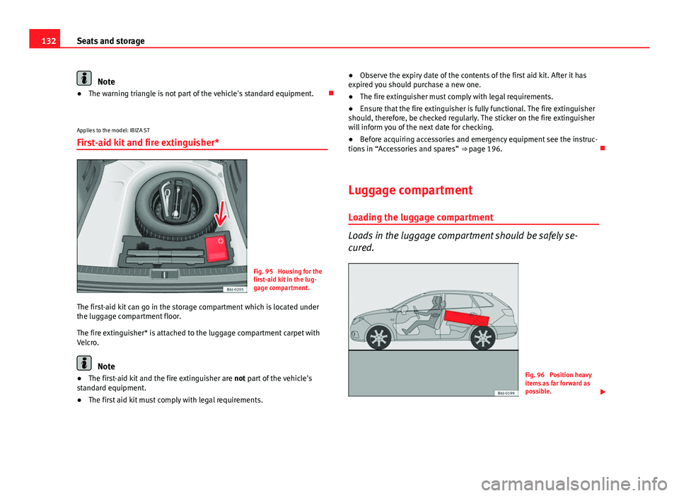 Seat Ibiza SC 2013 Owners manual 132Seats and storage
Note
● The warning triangle is not part of the vehicle's standard equipment.
Applies to the model: IBIZA ST First-aid kit and fire extinguisher*
Fig. 95 Housing for the Seat Ibiza SC 2013 Owners manual 132Seats and storage
Note
● The warning triangle is not part of the vehicle's standard equipment.
Applies to the model: IBIZA ST First-aid kit and fire extinguisher*
Fig. 95 Housing for the