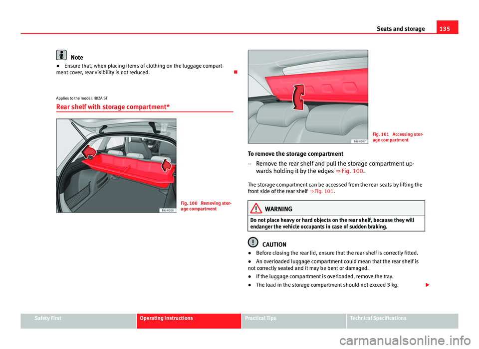 Seat Ibiza SC 2013 Owners manual 135
Seats and storage
Note
● Ensure that, when placing items of clothing on the luggage compart-
ment cover, rear visibility is not reduced.
Applies to the model: IBIZA ST Rear shelf with storag Seat Ibiza SC 2013 Owners manual 135
Seats and storage
Note
● Ensure that, when placing items of clothing on the luggage compart-
ment cover, rear visibility is not reduced.
Applies to the model: IBIZA ST Rear shelf with storag