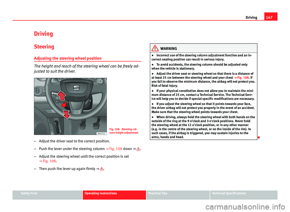 Seat Ibiza SC 2013  Owners manual 147
Driving
Driving SteeringAdjusting the steering wheel position
The height and reach of the steering wheel can be freely ad-
justed to suit the driver.
Fig. 108  Steering col-
umn height adjustment
