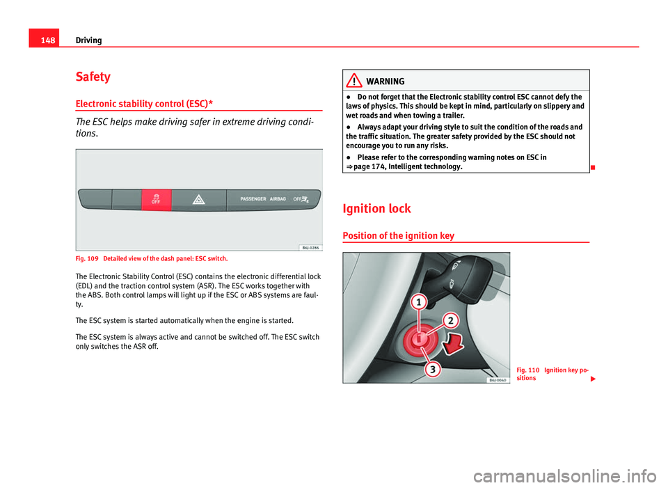 Seat Ibiza SC 2013  Owners manual 148Driving
Safety
Electronic stability control (ESC)*
The ESC helps make driving safer in extreme driving condi-
tions.
Fig. 109  Detailed view of the dash panel: ESC switch.The Electronic Stability C