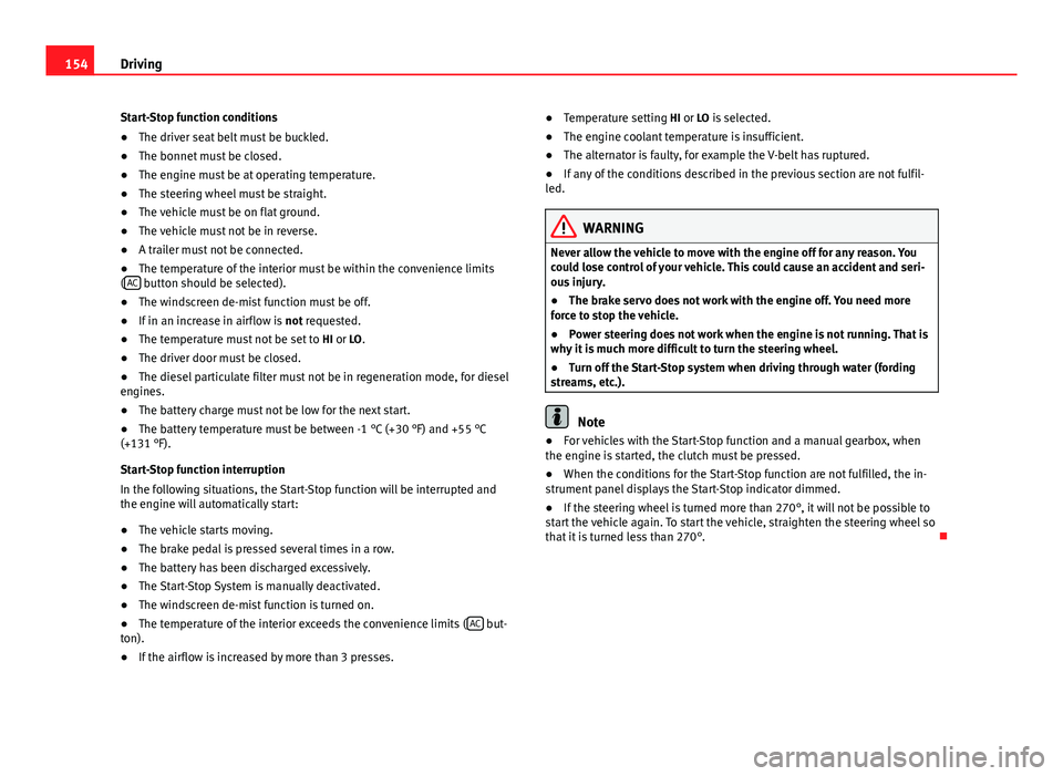 Seat Ibiza SC 2013 Owners manual 154Driving
Start-Stop function conditions
● The driver seat belt must be buckled.
● The bonnet must be closed.
● The engine must be at operating temperature.
● The steering wheel must be strai Seat Ibiza SC 2013 Owners manual 154Driving
Start-Stop function conditions
● The driver seat belt must be buckled.
● The bonnet must be closed.
● The engine must be at operating temperature.
● The steering wheel must be strai