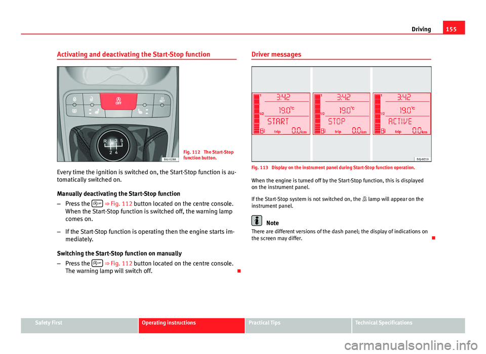 Seat Ibiza SC 2013 Owners manual 155
Driving
Activating and deactivating the Start-Stop function
Fig. 112 The Start-Stop
function button.
Every time the ignition is switched on, the Start-Stop function is au-
tomatically switched on Seat Ibiza SC 2013 Owners manual 155
Driving
Activating and deactivating the Start-Stop function
Fig. 112 The Start-Stop
function button.
Every time the ignition is switched on, the Start-Stop function is au-
tomatically switched on