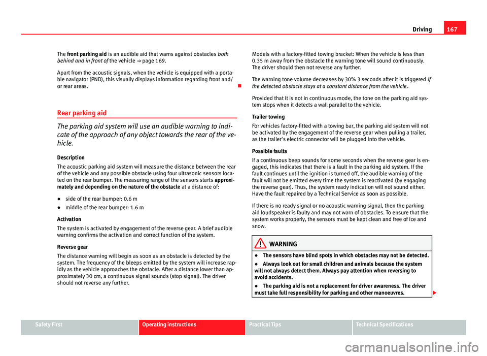 Seat Ibiza SC 2013 Owners manual 167
Driving
The front parking aid is an audible aid that warns against obstacles both
behind and in front of the vehicle ⇒ page 169.
Apart from the acoustic signals, when the vehicle is equippe Seat Ibiza SC 2013 Owners manual 167
Driving
The front parking aid is an audible aid that warns against obstacles both
behind and in front of the vehicle ⇒ page 169.
Apart from the acoustic signals, when the vehicle is equippe